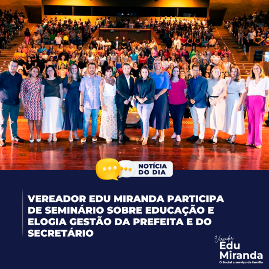 Vereador Edu Miranda participa de seminário sobre educação e elogia gestão da prefeitura