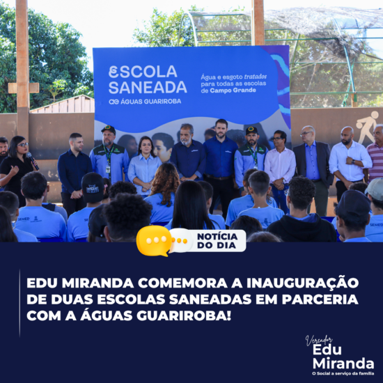 Edu Miranda comemora a inauguração de duas Escolas Saneadas em parceria com a Águas Guariroba